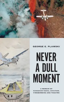Niemals ein langweiliger Moment: Erinnerungen an die kanadische Marinefliegerei, Brandbombenangriffe und Theater - Never a Dull Moment: A Memoir of Canadian Naval Aviation, Firebombing and Theatre