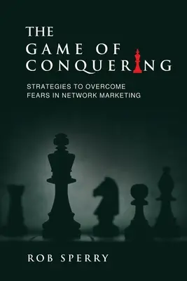 Das Spiel des Eroberns: Strategien zur Überwindung von Ängsten im Network Marketing - The Game of Conquering: Strategies To Overcome Fears In Network Marketing