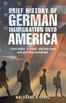Kurze Geschichte der deutschen Einwanderung nach Amerika - von wo, bis wohin, warum sie kamen und was sie beitrugen. - Brief History of German Immigration into America - from Where, to Where, Why They Came and What They Contributed.