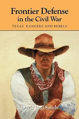 Grenzverteidigung im Bürgerkrieg: Texas' Rangers und Rebellen - Frontier Defense in the Civil War: Texas' Rangers and Rebels