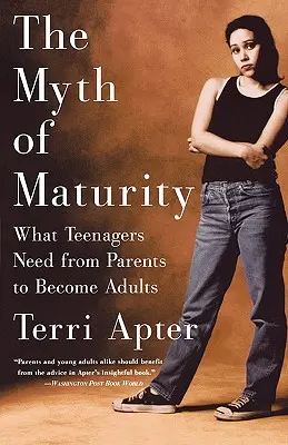 Der Mythos der Reife: Was Teenager von ihren Eltern brauchen, um erwachsen zu werden - The Myth of Maturity: What Teenagers Need from Parents to Become Adults