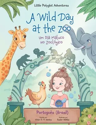 Ein wilder Tag im Zoo / Um Dia Maluco No Zoolgico - Portugiesische (Brasilien) Ausgabe: Bilderbuch für Kinder - A Wild Day at the Zoo / Um Dia Maluco No Zoolgico - Portuguese (Brazil) Edition: Children's Picture Book