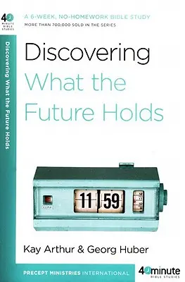 Entdecken, was die Zukunft bringt: Ein 6-wöchiges Bibelstudium ohne Hausaufgaben - Discovering What the Future Holds: A 6-Week, No-Homework Bible Study