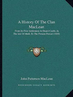 Die Geschichte des Clan MacLean: Von seiner ersten Ansiedlung in Duard Castle, auf der Insel Mull, bis zur Gegenwart (1889) - A History Of The Clan MacLean: From Its First Settlement At Duard Castle, In The Isle Of Mull, To The Present Period (1889)