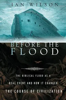 Vor der Sintflut: Die biblische Sintflut als reales Ereignis und wie sie den Lauf der Zivilisation veränderte - Before the Flood: The Biblical Flood as a Real Event and How It Changed the Course of Civilization