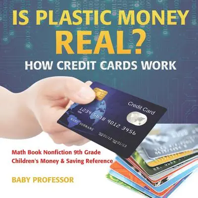 Ist Plastikgeld echt? Wie Kreditkarten funktionieren - Mathebuch Sachbuch 9. Klasse - Kinderbuch Geld & Sparen - Is Plastic Money Real? How Credit Cards Work - Math Book Nonfiction 9th Grade - Children's Money & Saving Reference