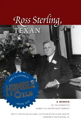 Ross Sterling, Texaner: Die Memoiren des Gründers der Humble Oil and Refining Company - Ross Sterling, Texan: A Memoir by the Founder of Humble Oil and Refining Company