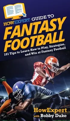 HowExpert Leitfaden für Fantasy Football: 101 Tipps, um zu lernen, wie man Fantasy Football spielt, strategisch vorgeht und dabei gewinnt - HowExpert Guide to Fantasy Football: 101 Tips to Learn How to Play, Strategize, and Win at Fantasy Football