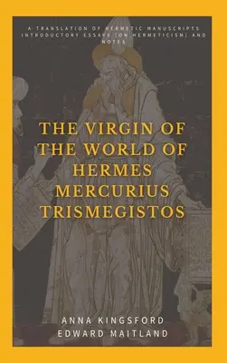 Die Jungfrau der Welt des Hermes Mercurius Trismegistos: Eine Übersetzung der hermetischen Manuskripte. Einleitende Essays (zum Hermetismus) und Anmerkungen - The Virgin of the World of Hermes Mercurius Trismegistos: A translation of Hermetic manuscripts. Introductory essays (on Hermeticism) and notes