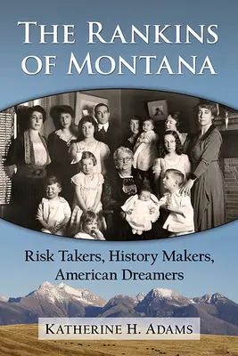 Die Rankins von Montana: Risikoträger, Geschichtsschöpfer, amerikanische Träumer - The Rankins of Montana: Risk Takers, History Makers, American Dreamers