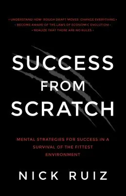 Erfolg von Grund auf: Mentale Strategien für den Erfolg in einer Umgebung, in der der Stärkste überlebt - Success from Scratch: Mental Strategies for Success in a Survival of the Fittest Environment
