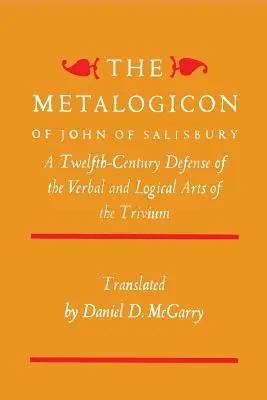 Das Metalogikon des Johannes von Salisbury: Eine Verteidigung der verbalen und logischen Künste des Triviums aus dem zwölften Jahrhundert - The Metalogicon of John of Salisbury: A Twelfth-Century Defense of the Verbal and Logical Arts of the Trivium