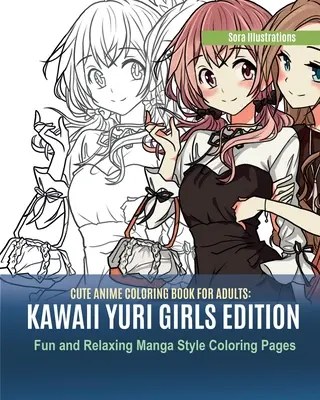 Niedliches Anime-Malbuch für Erwachsene: Kawaii Yuri Girls Edition. Lustige und entspannende Malvorlagen im Manga-Stil - Cute Anime Coloring Book for Adults: Kawaii Yuri Girls Edition. Fun and Relaxing Manga Style Coloring Pages