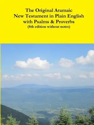 Das Original Aramäische Neue Testament in einfachem Englisch mit Psalmen und Sprüchen (8. Auflage ohne Anmerkungen) - The Original Aramaic New Testament in Plain English with Psalms & Proverbs (8th edition without notes)