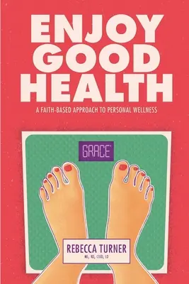 Gute Gesundheit genießen: Ein glaubensbasierter Ansatz für persönliches Wohlbefinden - Enjoy Good Health: A Faith-Based Approach to Personal Wellness