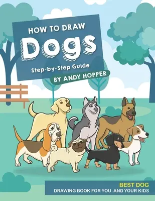 Hunde zeichnen - Schritt-für-Schritt-Anleitung: Das beste Hunde-Zeichenbuch für Sie und Ihre Kinder - How to Draw Dogs Step-by-Step Guide: Best Dog Drawing Book for You and Your Kids