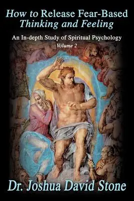 Wie man angstbasiertes Denken und Fühlen loslässt: Eine vertiefte Studie der spirituellen Psychologie, Band 2 - How to Release Fear-Based Thinking and Feeling: An In-Depth Study of Spiritual Psychology, Volume 2