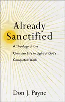 Bereits geheiligt: Eine Theologie des christlichen Lebens im Licht von Gottes vollendetem Werk - Already Sanctified: A Theology of the Christian Life in Light of God's Completed Work