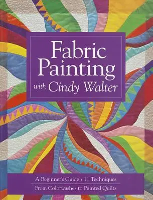 Stoffmalerei mit Cindy Walter: Eine Anleitung für Anfänger: 11 Techniken, von Colorwashes bis zu bemalten Quilts - Fabric Painting with Cindy Walter: A Beginner's Guide: 11 Techniques, from Colorwashes to Painted Quilts