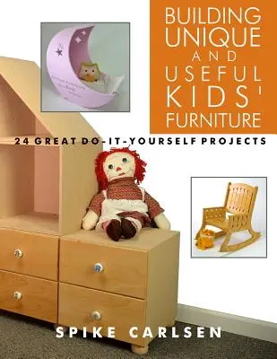 Einzigartige und nützliche Kindermöbel bauen: 24 tolle Do-It-Yourself-Projekte - Building Unique and Useful Kids' Furniture: 24 Great Do-It-Yourself Projects