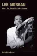 Lee Morgan: Sein Leben, seine Musik und seine Kultur - Lee Morgan: His Life, Music and Culture