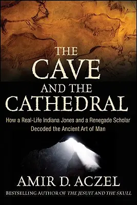 Die Höhle und die Kathedrale: Wie ein echter Indiana Jones und ein abtrünniger Gelehrter die uralte Kunst des Menschen entschlüsselten - The Cave and the Cathedral: How a Real-Life Indiana Jones and a Renegade Scholar Decoded the Ancient Art of Man