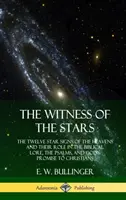 Das Zeugnis der Sterne: Die zwölf Sternzeichen des Himmels und ihre Rolle in der biblischen Überlieferung, den Psalmen und der Verheißung Gottes an die Christen - The Witness of the Stars: The Twelve Star Signs of the Heavens and Their Role in the Biblical Lore, the Psalms, and God's Promise to Christians