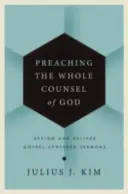 Den ganzen Ratschluss Gottes predigen: Entwerfen und halten Sie evangeliumszentrierte Predigten - Preaching the Whole Counsel of God: Design and Deliver Gospel-Centered Sermons