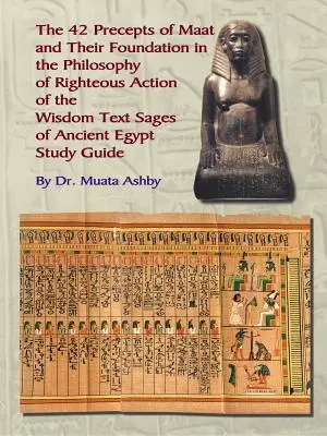 Die zweiundvierzig Gebote der Maat, die Philosophie des rechtschaffenen Handelns und die altägyptischen Weisheitstexte - The Forty Two Precepts of Maat, the Philosophy of Righteous Action and the Ancient Egyptian Wisdom Texts