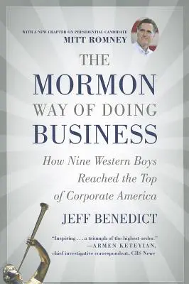 Die mormonische Art, Geschäfte zu machen: Wie neun Jungen aus dem Westen die Spitze der amerikanischen Wirtschaft erreichten - The Mormon Way of Doing Business: How Nine Western Boys Reached the Top of Corporate America