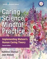Pflegende Wissenschaft, achtsame Praxis: Die Umsetzung von Watsons Theorie der menschlichen Fürsorge - Caring Science, Mindful Practice: Implementing Watson's Human Caring Theory