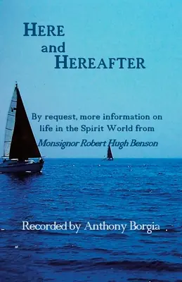 Hier und im Jenseits: Auf Anfrage, weitere Informationen über das Leben in der Geistigen Welt von Monsignore Robert Hugh Benson - Here and Hereafter: By request, more information on life in the Spirit World from Monsignor Robert Hugh Benson