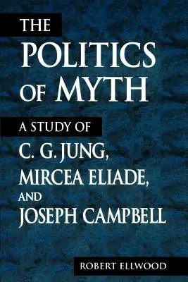 Die Politik des Mythos: Eine Studie über C. G. Jung, Mircea Eliade und Joseph Campbell - The Politics of Myth: A Study of C. G. Jung, Mircea Eliade, and Joseph Campbell