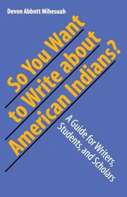 Sie wollen also über amerikanische Indianer schreiben? Ein Leitfaden für Schriftsteller, Studenten und Wissenschaftler - So You Want to Write about American Indians?: A Guide for Writers, Students, and Scholars