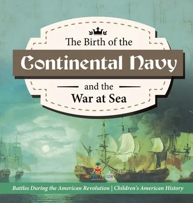 Die Geburt der kontinentalen Marine und der Krieg zur See - Schlachten während der Amerikanischen Revolution - Geschichte 4. Klasse - Geschichte für Kinder - The Birth of the Continental Navy and the War at Sea - Battles During the American Revolution - Fourth Grade History - Children's American History