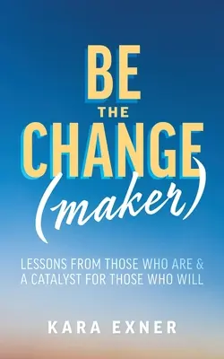 Sei der Change(maker): Lektionen von denjenigen, die es sind, und ein Katalysator für diejenigen, die es werden - Be the Change(maker): Lessons from Those Who Are & A Catalyst for Those Who Will