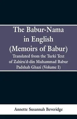 Das Babur-nama auf Englisch (Memoirs of Babur): Übersetzt aus dem türkischen Originaltext von Zahiru'd-din Muhammad Babur Padshah Ghazi - The Babur-nama in English (Memoirs of Babur): Translated from the original Turki text of Zahiru'd-din Muhammad Babur Padshah Ghazi