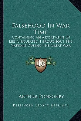 Falschheit in der Kriegszeit: Mit einem Sortiment von Lügen, die während des Großen Krieges in den Nationen kursierten - Falsehood In War Time: Containing An Assortment Of Lies Circulated Throughout The Nations During The Great War