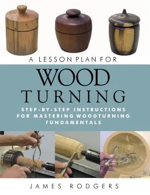 Ein Unterrichtsplan für das Drechseln: Schritt-für-Schritt-Anleitung zum Erlernen der Grundlagen des Drechselns - A Lesson Plan for Woodturning: Step-By-Step Instructions for Mastering Woodturning Fundamentals