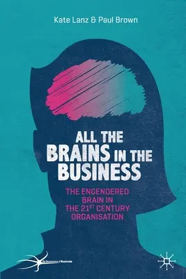 Alle Gehirne im Unternehmen: Das begabte Gehirn in der Organisation des 21. - All the Brains in the Business: The Engendered Brain in the 21st Century Organisation