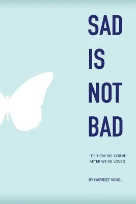 Traurig ist nicht schlecht: Wie wir trauern, nachdem wir geliebt haben - Sad Is Not Bad: It Is How We Grieve After We've Loved