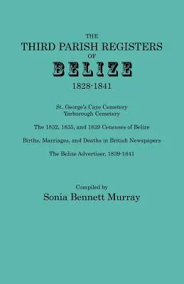 Dritte Gemeinderegister von Belize, 1828-1841. St. George's Cemetery; Yarborough Cemetery; Die Volkszählungen von 1832, 1835 und 1839 von Belize; Geburten, Heirat - Third Parish Registers of Belize, 1828-1841. St. George's Cemetery; Yarborough Cemetery; The 1832, 1835, and 1839 Censuses of Belize; Births, Marriage