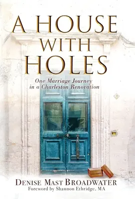 Ein Haus mit Löchern: Die Reise einer Ehe bei der Renovierung eines Hauses in Charleston - A House With Holes: One Marriage Journey in a Charleston Renovation