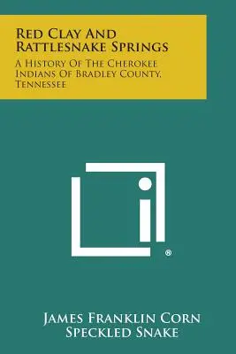 Red Clay und Rattlesnake Springs: Eine Geschichte der Cherokee-Indianer von Bradley County, Tennessee - Red Clay and Rattlesnake Springs: A History of the Cherokee Indians of Bradley County, Tennessee