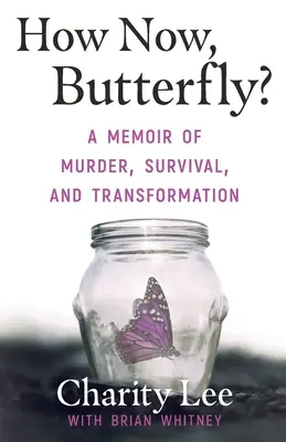 Wie jetzt, Schmetterling? Memoiren über Mord, Überleben und Verwandlung - How Now, Butterfly?: A Memoir Of Murder, Survival, and Transformation