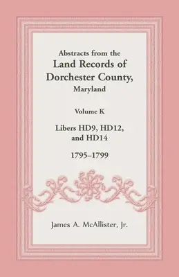 Auszüge aus den Grundbuchaufzeichnungen von Dorchester County, Maryland, Band K: 1795-1799 - Abstracts from the Land Records of Dorchester County, Maryland, Volume K: 1795-1799