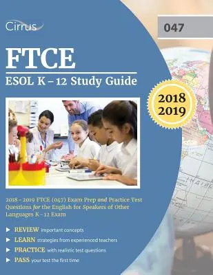 FTCE ESOL K-12 Study Guide 2018-2019: FTCE (047) Prüfungsvorbereitung und Übungstestfragen für die Prüfung Englisch für Sprecher anderer Sprachen K-12 - FTCE ESOL K-12 Study Guide 2018-2019: FTCE (047) Exam Prep and Practice Test Questions for the English for Speakers of Other Languages K-12 Exam