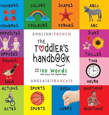 The Toddler's Handbook: Zweisprachig (Englisch / Französisch) (Anglais / Franais) Zahlen, Farben, Formen, Größen, ABC-Tiere, Gegensätze und Laute, - The Toddler's Handbook: Bilingual (English / French) (Anglais / Franais) Numbers, Colors, Shapes, Sizes, ABC Animals, Opposites, and Sounds,