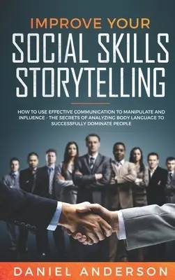 Verbessern Sie Ihre sozialen Fähigkeiten und das Erzählen von Geschichten: Effektive Kommunikation zum Manipulieren und Beeinflussen - Die Geheimnisse der Analyse der Körpersprache - Improve Your Social Skills and Storytelling: How to Use Effective Communication to Manipulate and Influence - The Secrets of Analyzing Body Language t