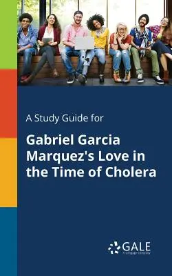 Ein Studienführer für Gabriel Garcia Marquez's Love in the Time of Cholera - A Study Guide for Gabriel Garcia Marquez's Love in the Time of Cholera